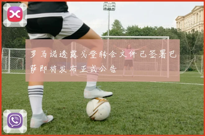 罗马诺透露戈登转会文件已签署巴萨即将发布正式公告